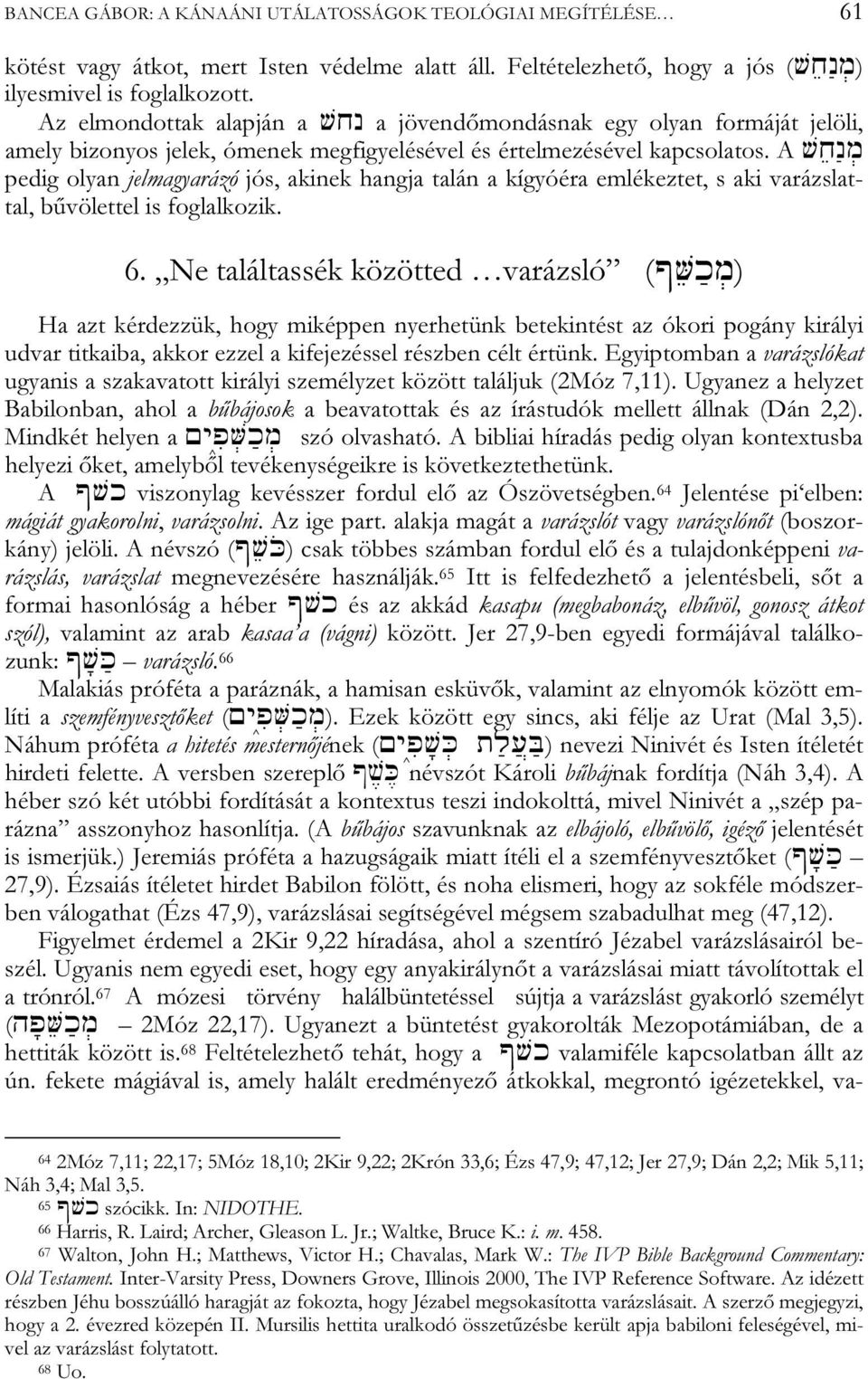 A VeCáN:M pedig olyan jelmagyarázó jós, akinek hangja talán a kígyóéra emlékeztet, s aki varázslattal, bűvölettel is foglalkozik. 6.