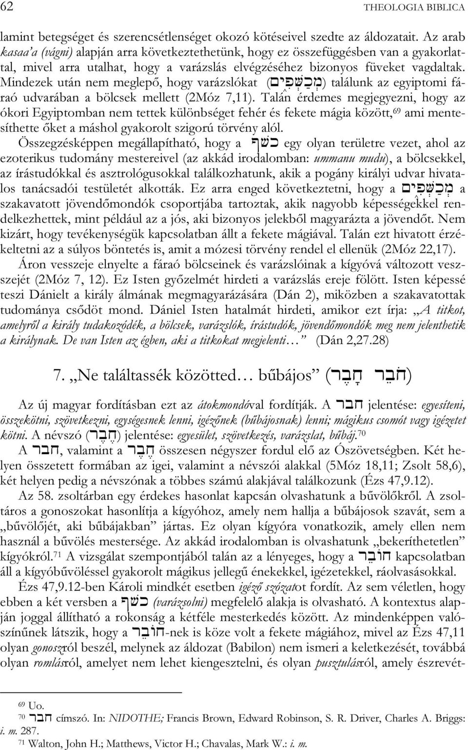 Mindezek után nem meglepő, hogy varázslókat (mj^ip:>vak:m) találunk az egyiptomi fáraó udvarában a bölcsek mellett (2Móz 7,11).