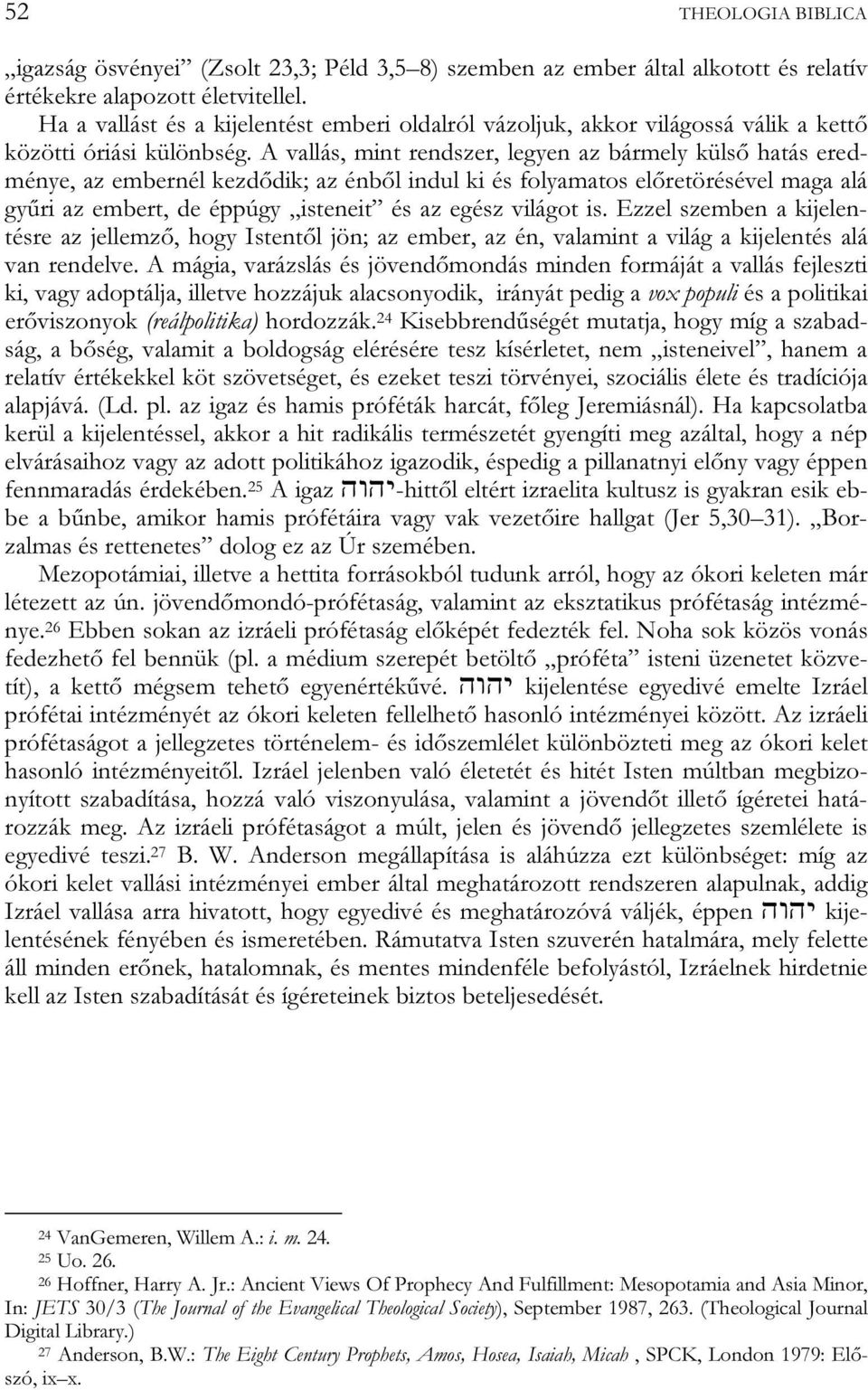 A vallás, mint rendszer, legyen az bármely külső hatás eredménye, az embernél kezdődik; az énből indul ki és folyamatos előretörésével maga alá gyűri az embert, de éppúgy isteneit és az egész világot