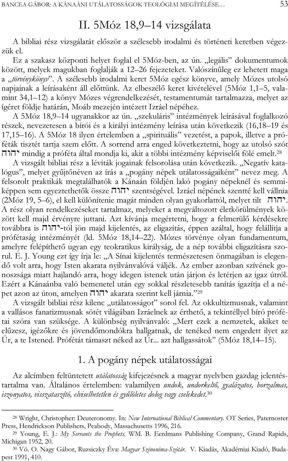 A szélesebb irodalmi keret 5Móz egész könyve, amely Mózes utolsó napjainak a leírásaként áll előttünk.