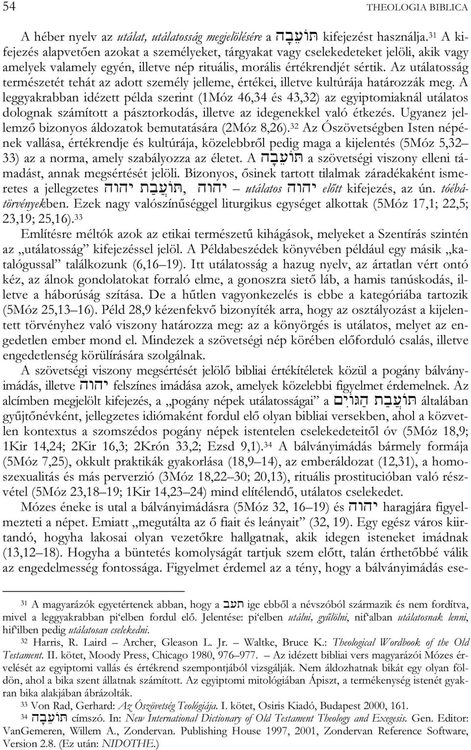 Az utálatosság természetét tehát az adott személy jelleme, értékei, illetve kultúrája határozzák meg.