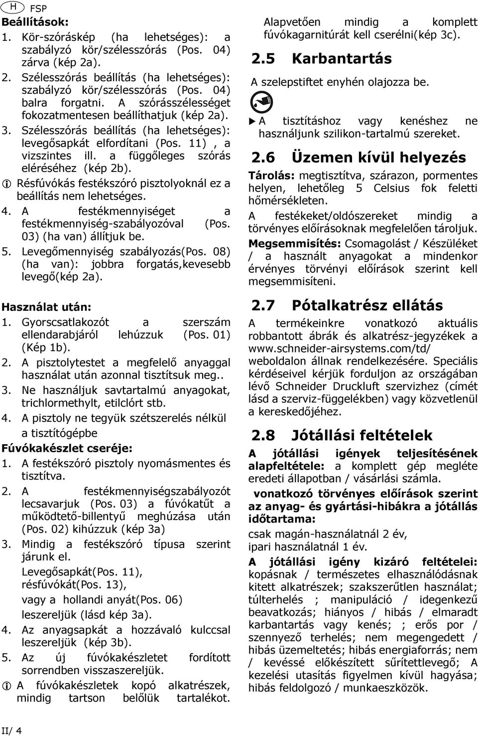 a függőleges szórás eléréséhez (kép 2b). Résfúvókás festékszóró pisztolyoknál ez a beállítás nem lehetséges. 4. A festékmennyiséget a festékmennyiség-szabályozóval (Pos. 03) (ha van) állítjuk be. 5.