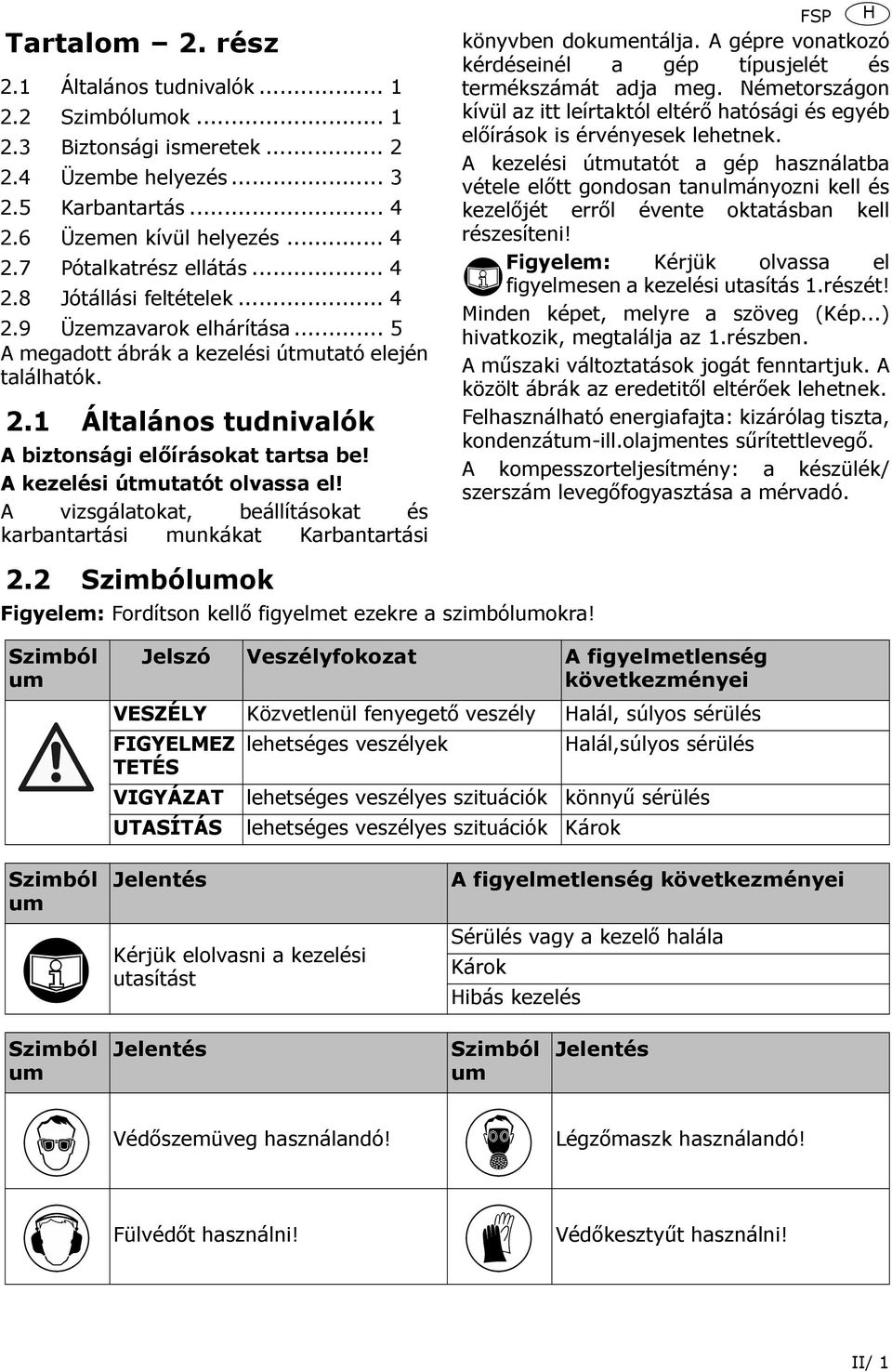 A kezelési útmutatót olvassa el! A vizsgálatokat, beállításokat és karbantartási munkákat Karbantartási 2.2 Szimbólumok Figyelem: Fordítson kellő figyelmet ezekre a szimbólumokra!