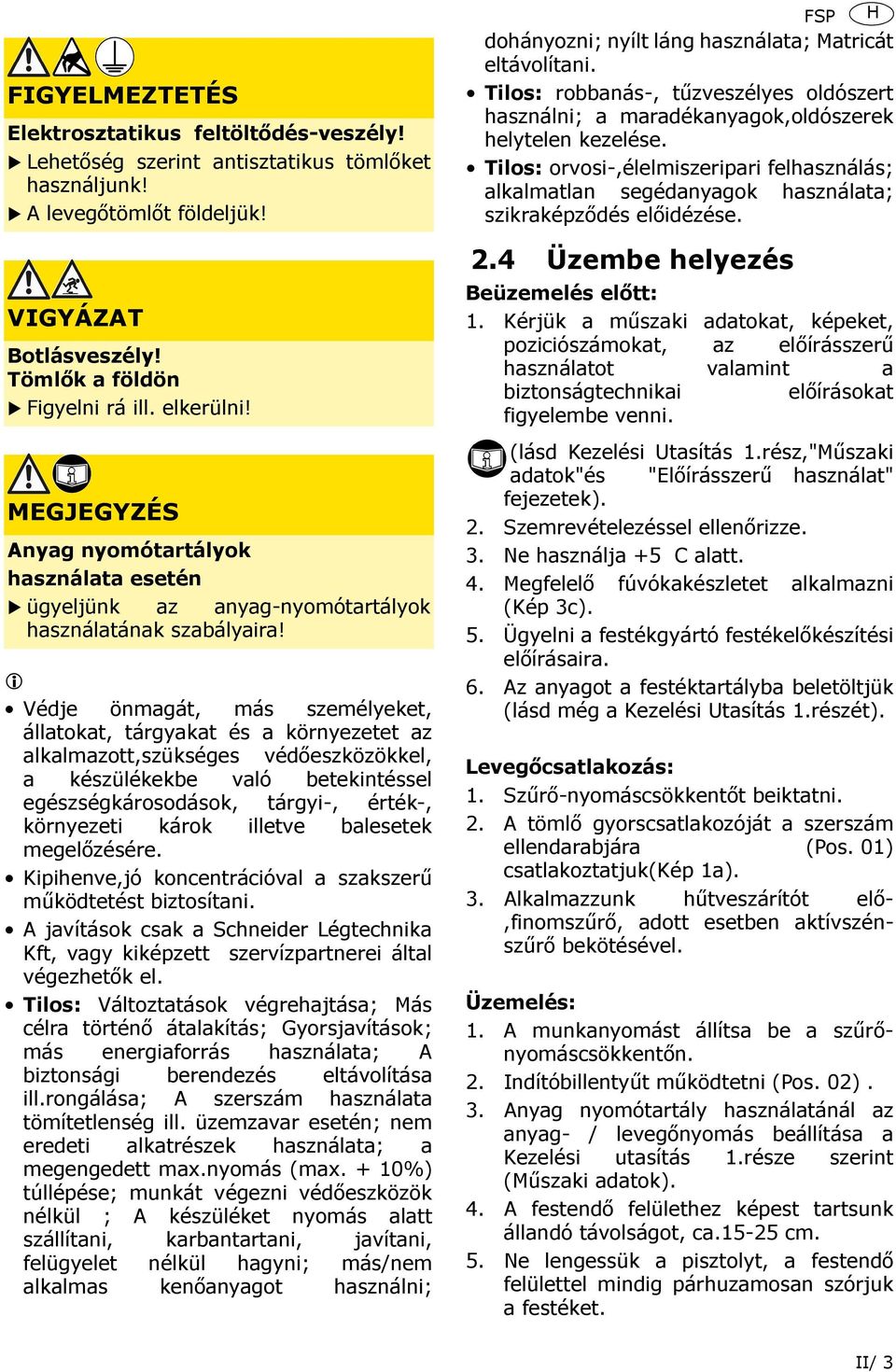 Védje önmagát, más személyeket, állatokat, tárgyakat és a környezetet az alkalmazott,szükséges védőeszközökkel, a készülékekbe való betekintéssel egészségkárosodások, tárgyi-, érték-, környezeti