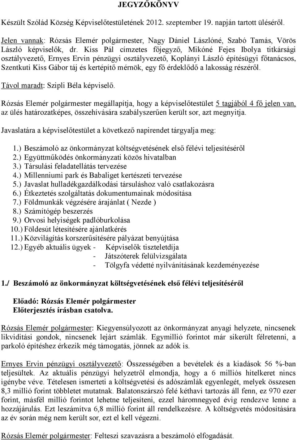 Kiss Pál címzetes főjegyző, Mikóné Fejes Ibolya titkársági osztályvezető, Ernyes Ervin pénzügyi osztályvezető, Koplányi László építésügyi főtanácsos, Szentkuti Kiss Gábor táj és kertépítő mérnök, egy