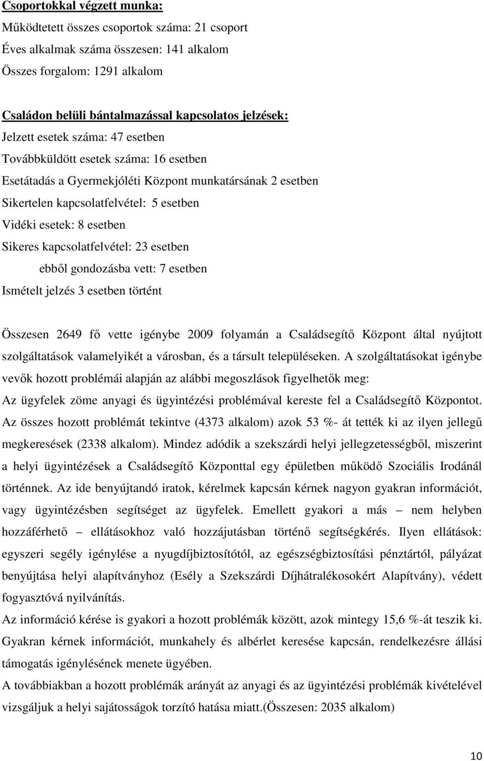 Sikeres kapcsolatfelvétel: 23 esetben ebbıl gondozásba vett: 7 esetben Ismételt jelzés 3 esetben történt Összesen 2649 fı vette igénybe 2009 folyamán a Családsegítı Központ által nyújtott