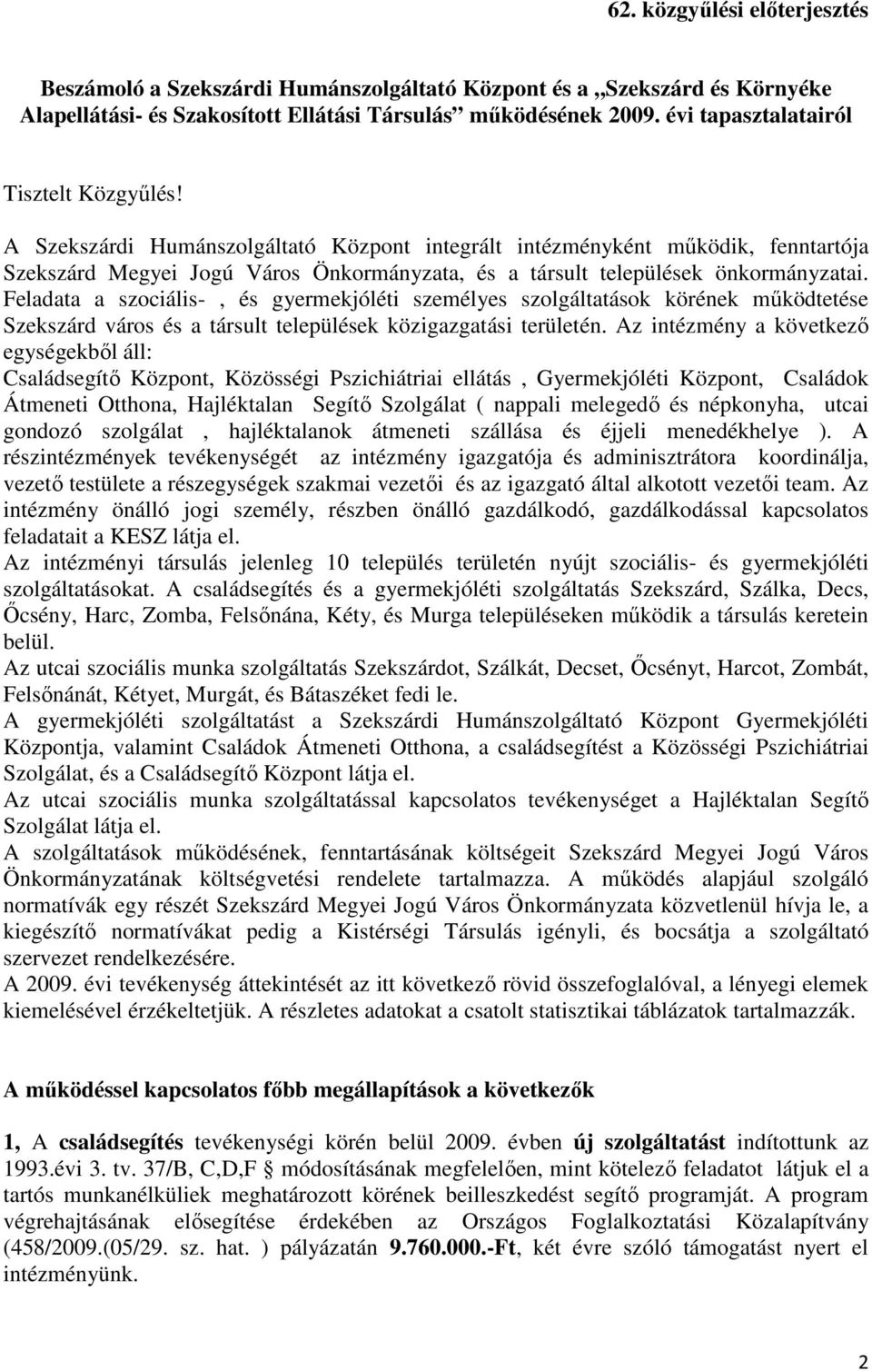 A Szekszárdi Humánszolgáltató Központ integrált intézményként mőködik, fenntartója Szekszárd Megyei Jogú Város Önkormányzata, és a társult települések önkormányzatai.