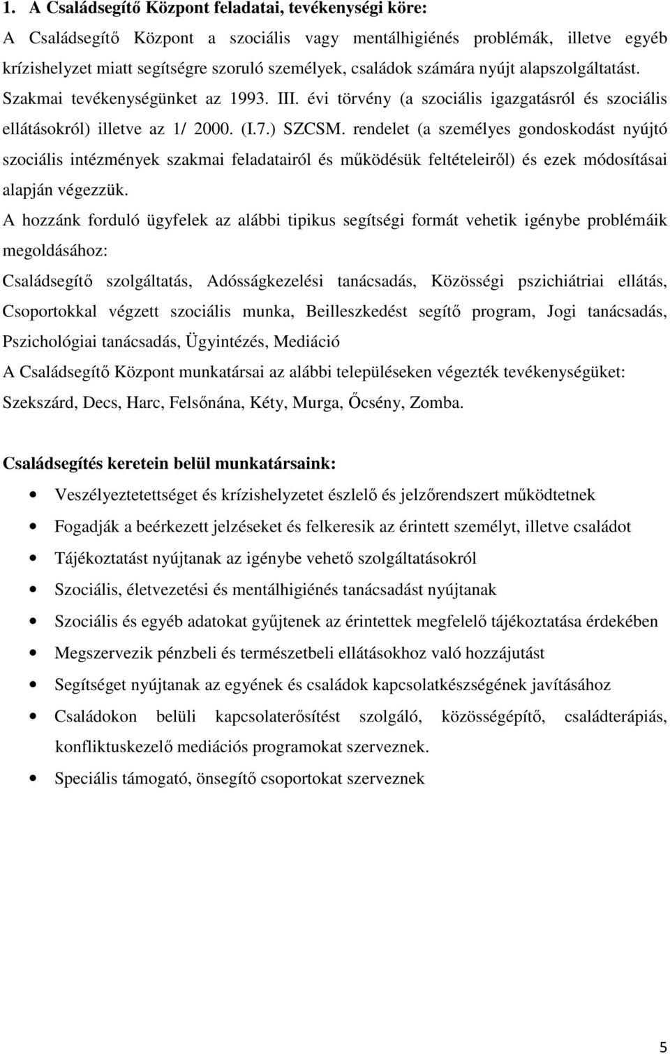 rendelet (a személyes gondoskodást nyújtó szociális intézmények szakmai feladatairól és mőködésük feltételeirıl) és ezek módosításai alapján végezzük.