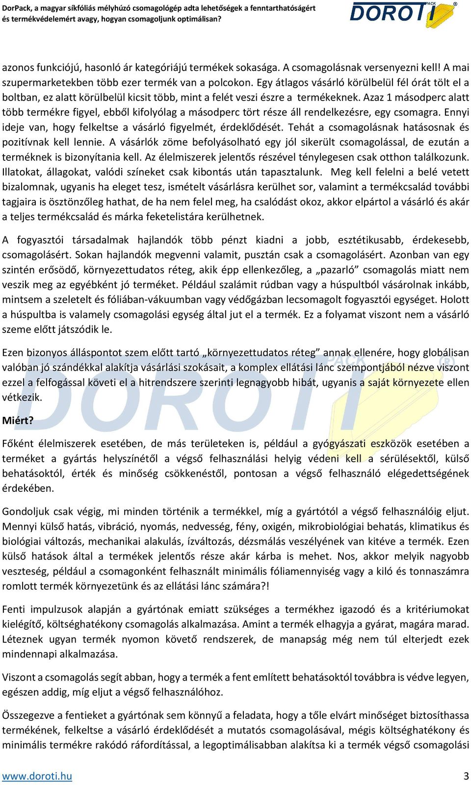 Azaz 1 másodperc alatt több termékre figyel, ebből kifolyólag a másodperc tört része áll rendelkezésre, egy csomagra. Ennyi ideje van, hogy felkeltse a vásárló figyelmét, érdeklődését.