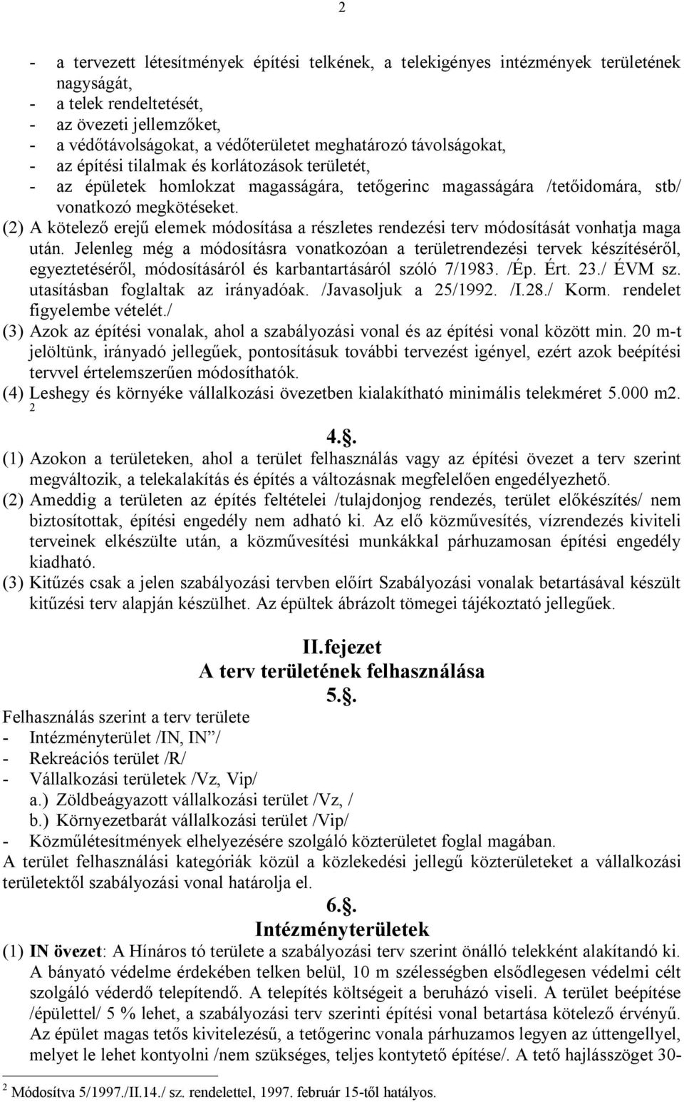 (2) A kötelező erejű elemek módosítása a részletes rendezési terv módosítását vonhatja maga után.