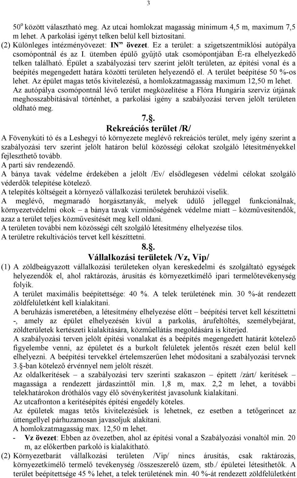 Épület a szabályozási terv szerint jelölt területen, az építési vonal és a beépítés megengedett határa közötti területen helyezendő el. A terület beépítése 50 %-os lehet.