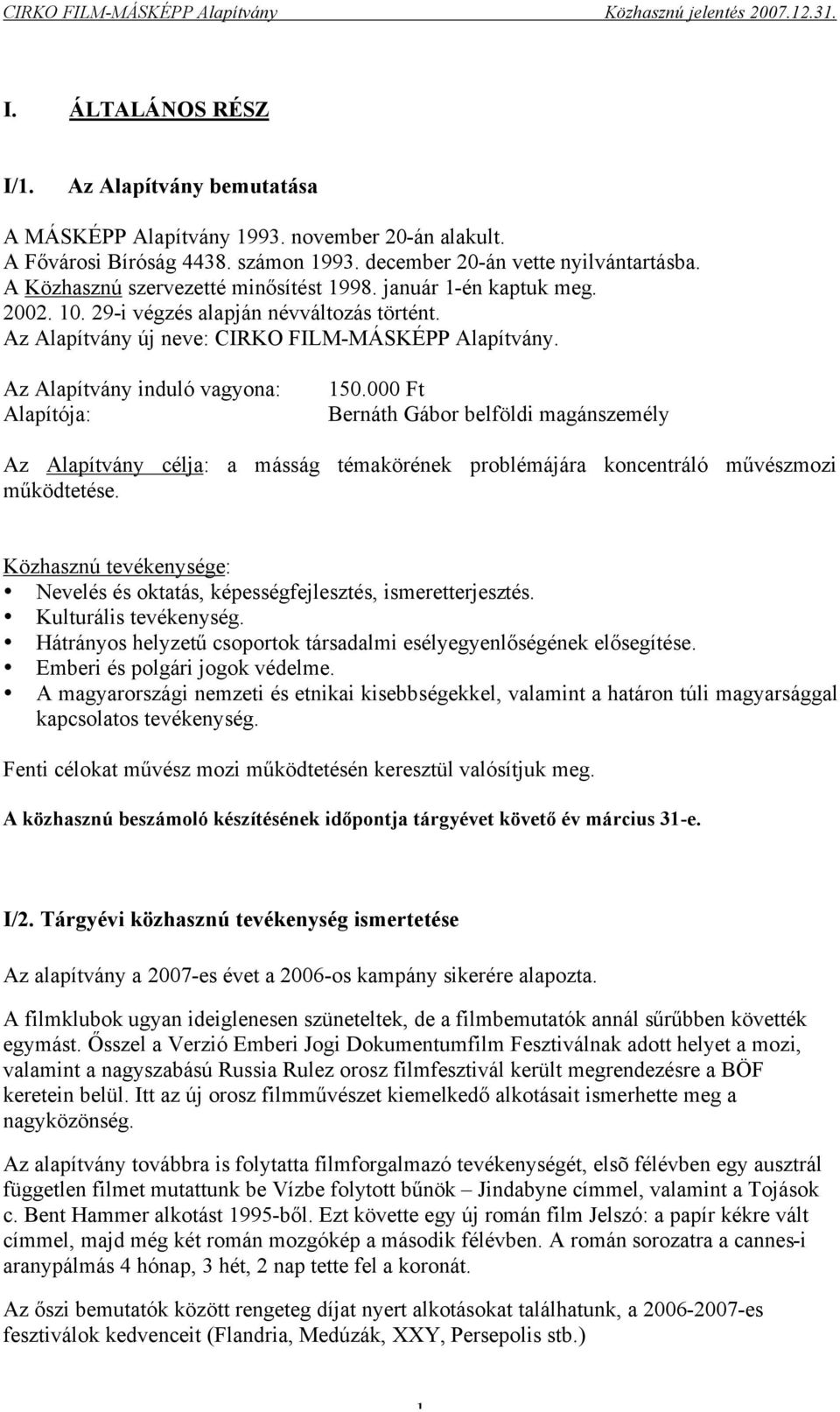 Az Alapítvány induló vagyona: Alapítója: 150.000 Ft Bernáth Gábor belföldi magánszemély Az Alapítvány célja: a másság témakörének problémájára koncentráló m"vészmozi m"ködtetése.