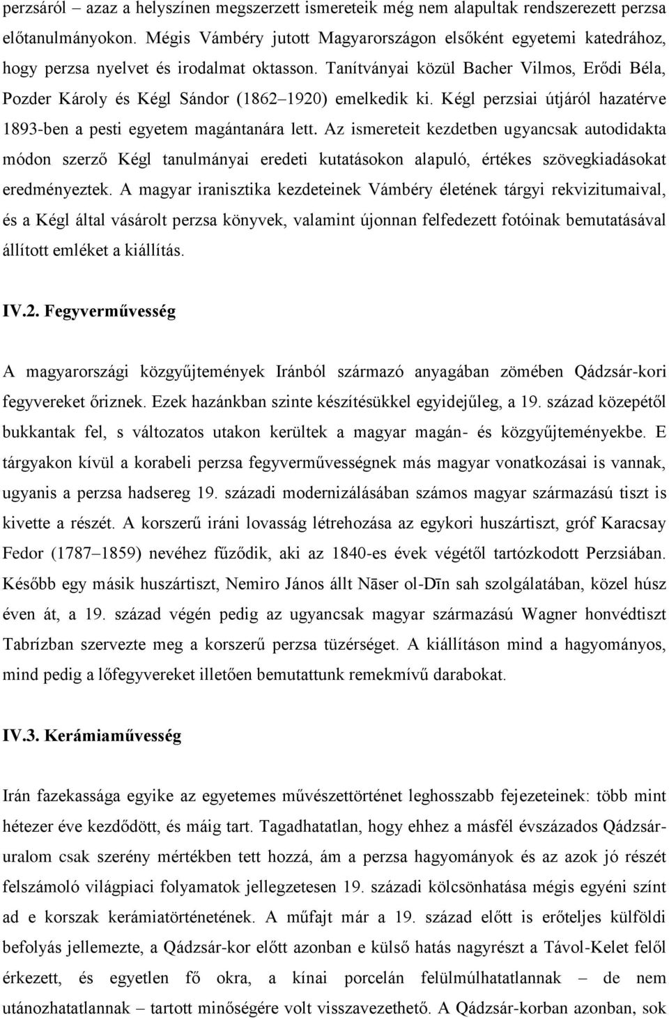 Tanítványai közül Bacher Vilmos, Erődi Béla, Pozder Károly és Kégl Sándor (1862 1920) emelkedik ki. Kégl perzsiai útjáról hazatérve 1893-ben a pesti egyetem magántanára lett.