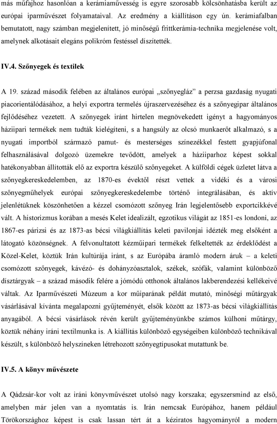 század második felében az általános európai szőnyegláz a perzsa gazdaság nyugati piacorientálódásához, a helyi exportra termelés újraszervezéséhez és a szőnyegipar általános fejlődéséhez vezetett.