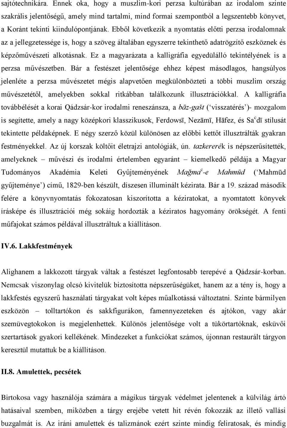 Ebből következik a nyomtatás előtti perzsa irodalomnak az a jellegzetessége is, hogy a szöveg általában egyszerre tekinthető adatrögzítő eszköznek és képzőművészeti alkotásnak.