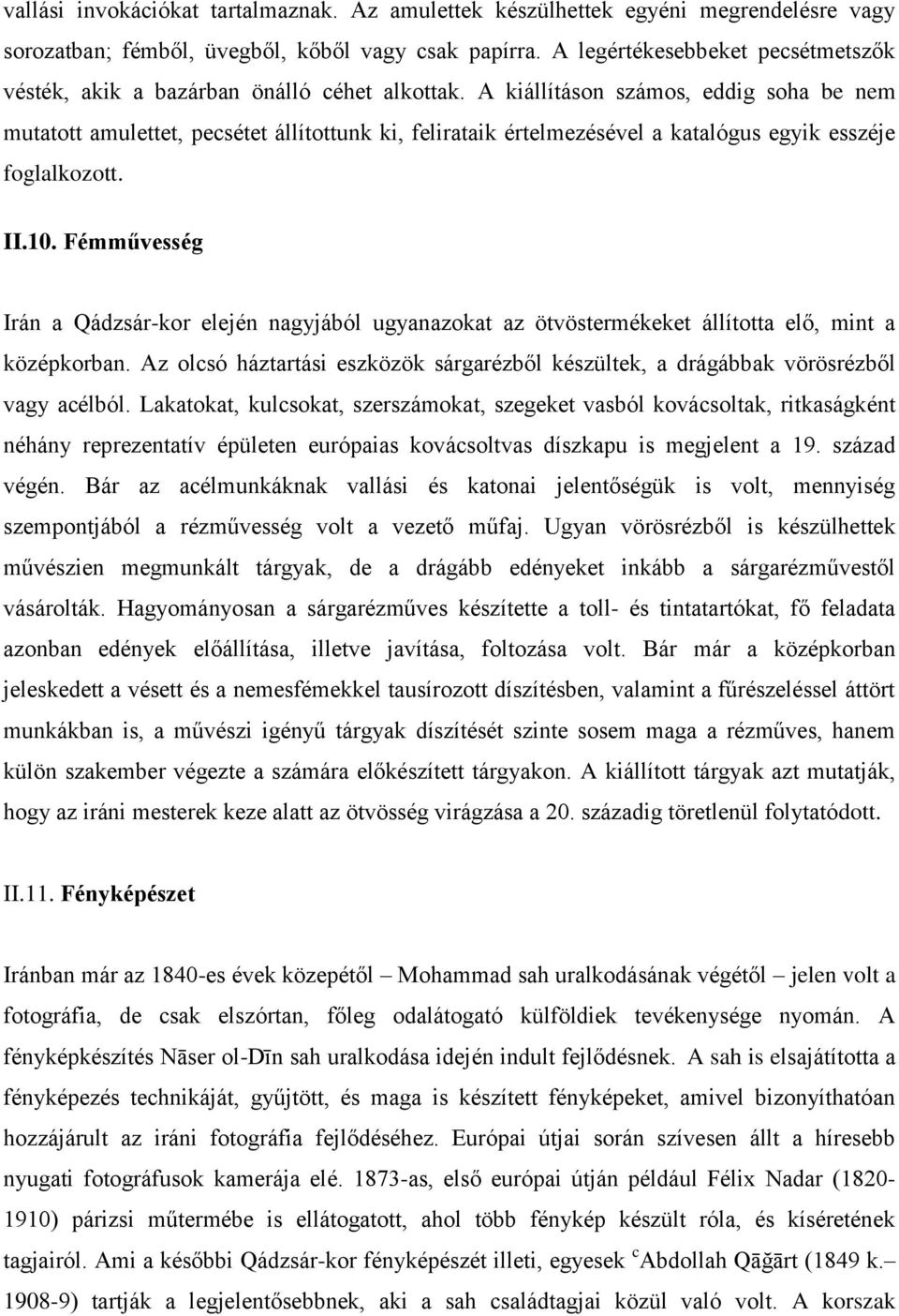 A kiállításon számos, eddig soha be nem mutatott amulettet, pecsétet állítottunk ki, felirataik értelmezésével a katalógus egyik esszéje foglalkozott. II.10.