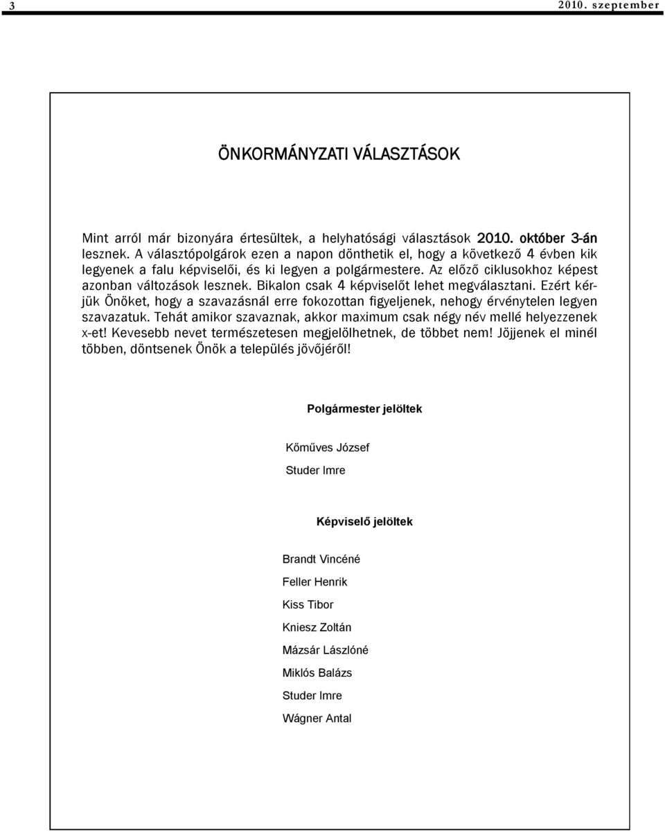 Bikalon csak 4 képviselőt lehet megválasztani. Ezért kérjük Önöket, hogy a szavazásnál erre fokozottan figyeljenek, nehogy érvénytelen legyen szavazatuk.