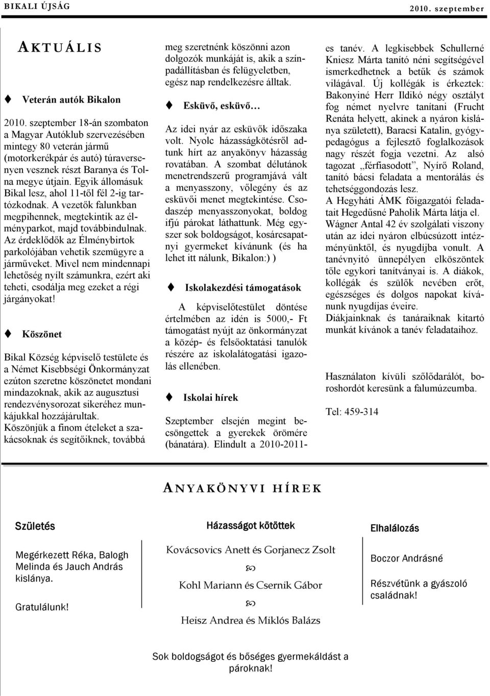 Egyik állomásuk Bikal lesz, ahol 11-től fél 2-ig tartózkodnak. A vezetők falunkban megpihennek, megtekintik az élményparkot, majd továbbindulnak.