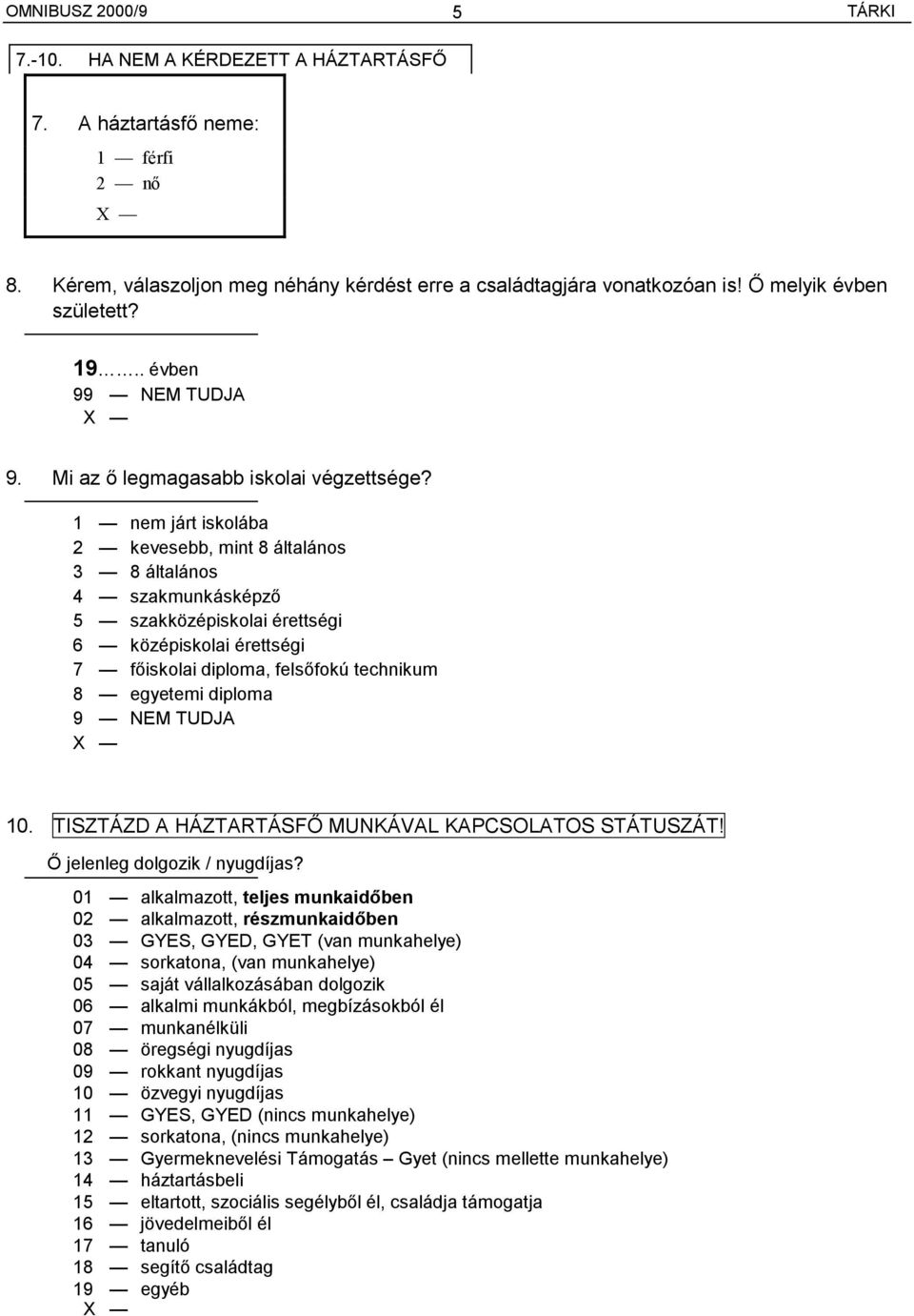 1 nem járt iskolába 2 kevesebb, mint 8 általános 3 8 általános 4 szakmunkásképző 5 szakközépiskolai érettségi 6 középiskolai érettségi 7 főiskolai diploma, felsőfokú technikum 8 egyetemi diploma 10.