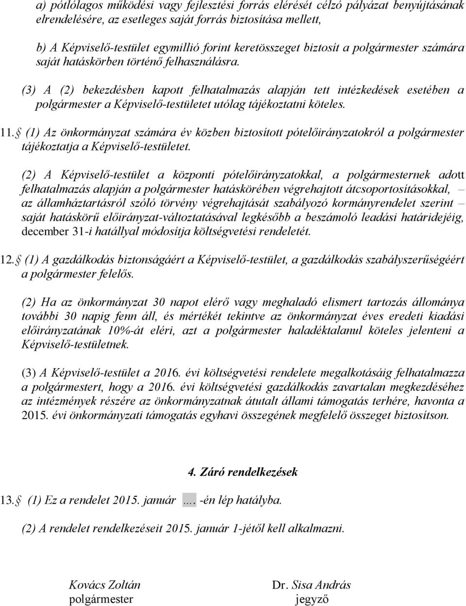 (3) A (2) bekezdésben kapott felhatalmazás alapján tett intézkedések esetében a polgármester a Képviselő-testületet utólag tájékoztatni köteles. 11.