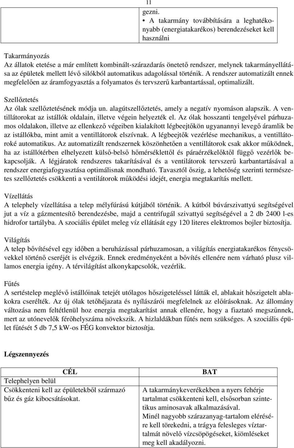 takarmányellátása az épületek mellett lévő silókból automatikus adagolással történik.