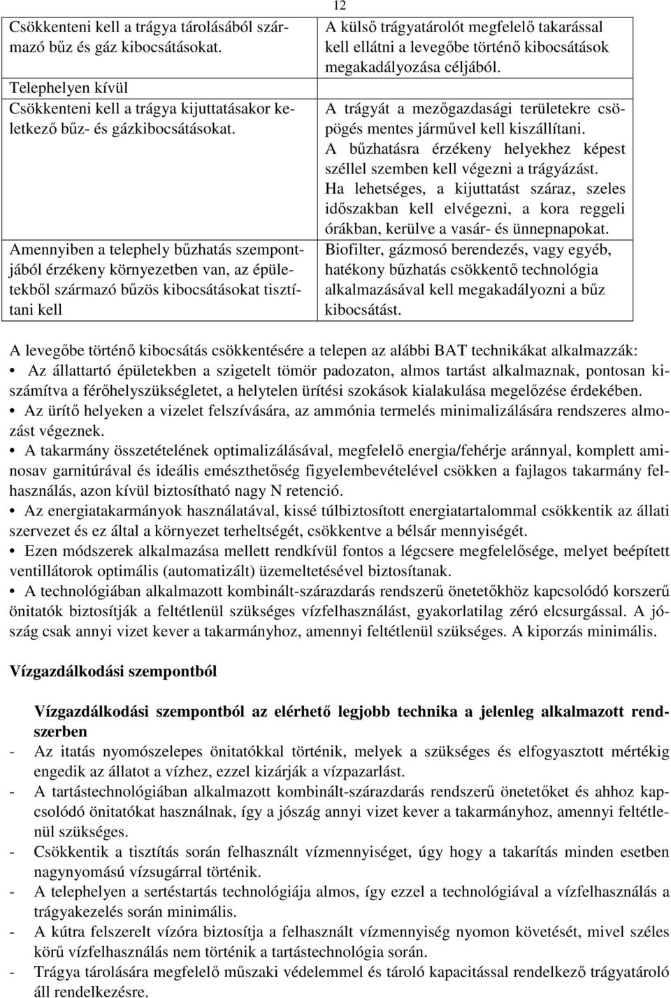 levegőbe történő kibocsátások megakadályozása céljából. A trágyát a mezőgazdasági területekre csöpögés mentes járművel kell kiszállítani.