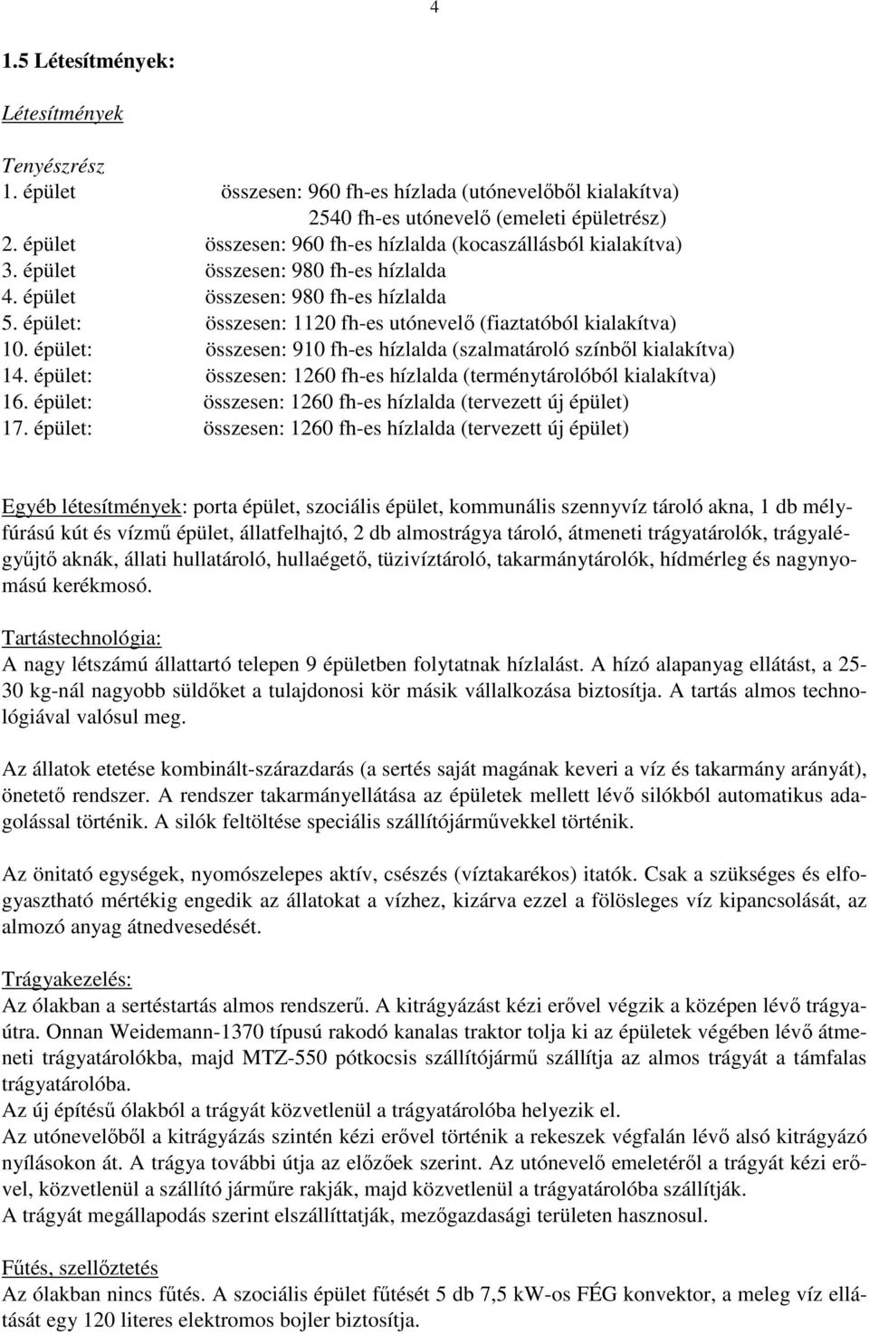 épület: összesen: 1120 fh-es utónevelő (fiaztatóból kialakítva) 10. épület: összesen: 910 fh-es hízlalda (szalmatároló színből kialakítva) 14.