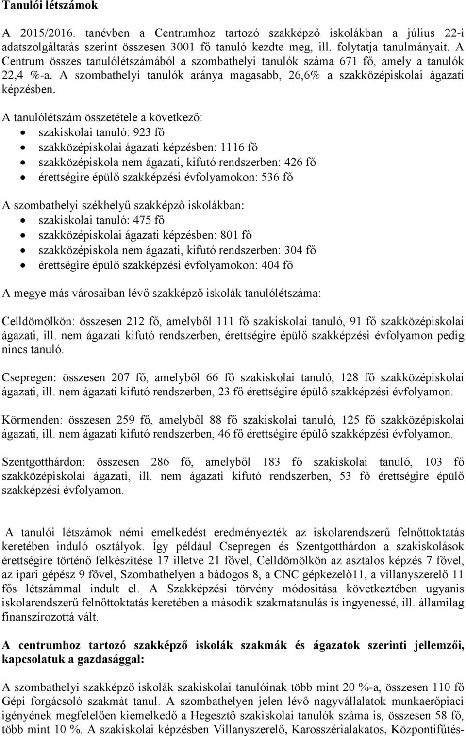 A tanulólétszám összetétele a következő: szakiskolai tanuló: 923 fő szakközépiskolai ágazati képzésben: 1116 fő szakközépiskola nem ágazati, kifutó rendszerben: 426 fő érettségire épülő szakképzési