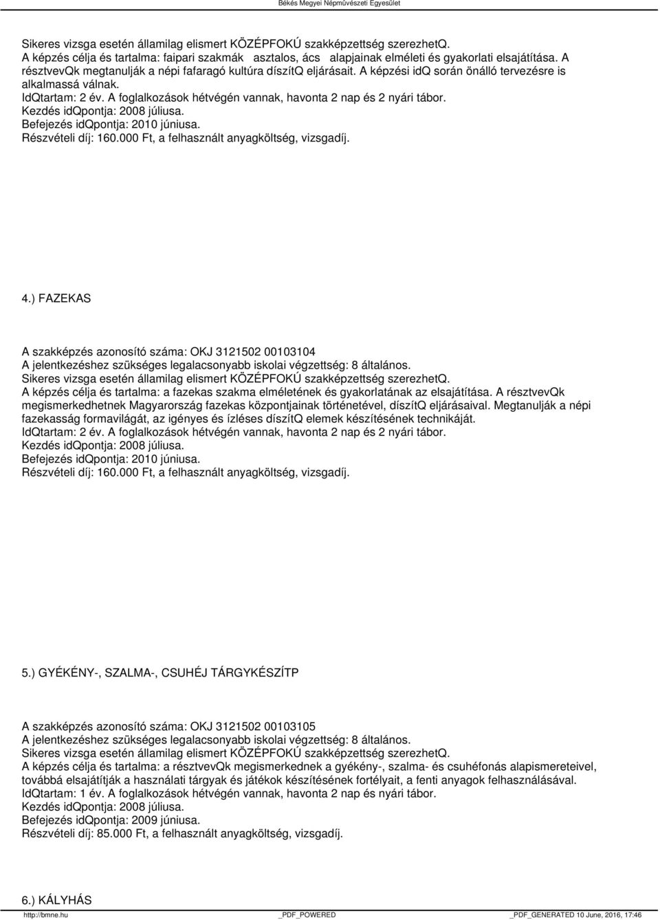 ) FAZEKAS A szakképzés azonosító száma: OKJ 3121502 00103104 A képzés célja és tartalma: a fazekas szakma elméletének és gyakorlatának az elsajátítása.