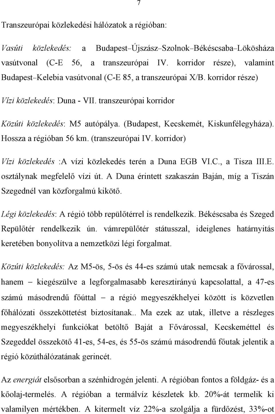 (Budapest, Kecskemét, Kiskunfélegyháza). Hossza a régióban 56 km. (transzeurópai IV. korridor) Vízi közlekedés :A vízi közlekedés terén a Duna EGB VI.C., a Tisza III.E. osztálynak megfelelő vízi út.