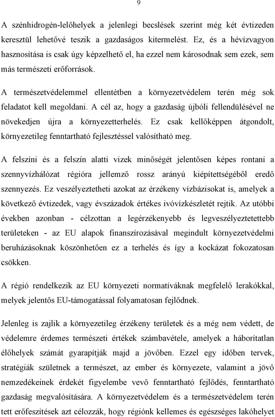 A természetvédelemmel ellentétben a környezetvédelem terén még sok feladatot kell megoldani. A cél az, hogy a gazdaság újbóli fellendülésével ne növekedjen újra a környezetterhelés.