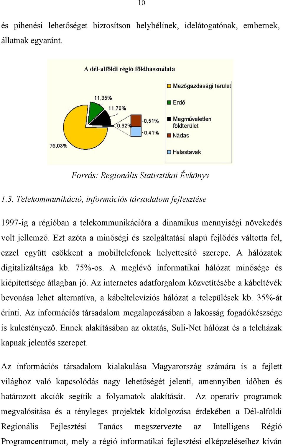 Ezt azóta a minőségi és szolgáltatási alapú fejlődés váltotta fel, ezzel együtt csökkent a mobiltelefonok helyettesítő szerepe. A hálózatok digitalizáltsága kb. 75%-os.