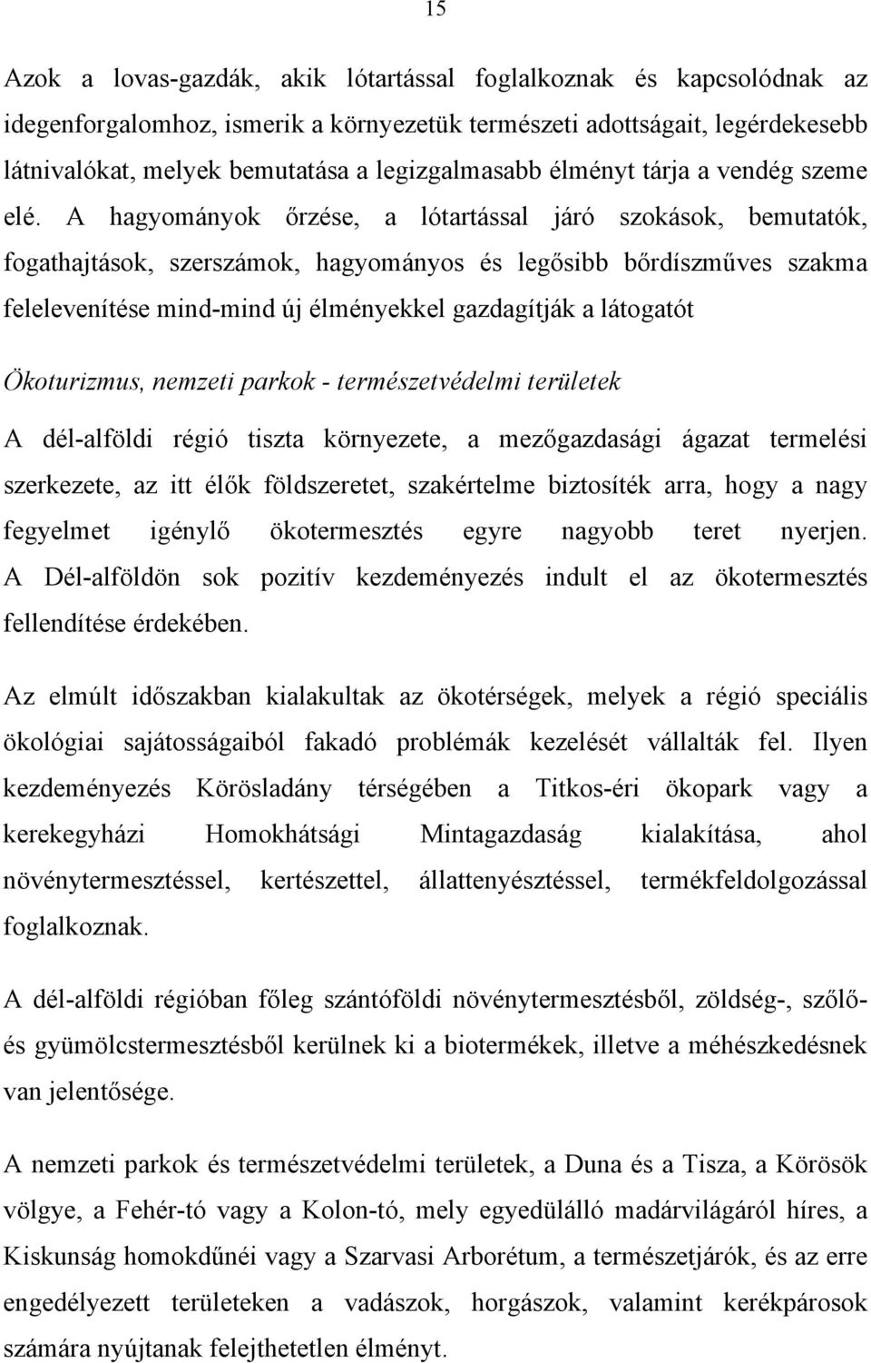 A hagyományok őrzése, a lótartással járó szokások, bemutatók, fogathajtások, szerszámok, hagyományos és legősibb bőrdíszműves szakma felelevenítése mind-mind új élményekkel gazdagítják a látogatót