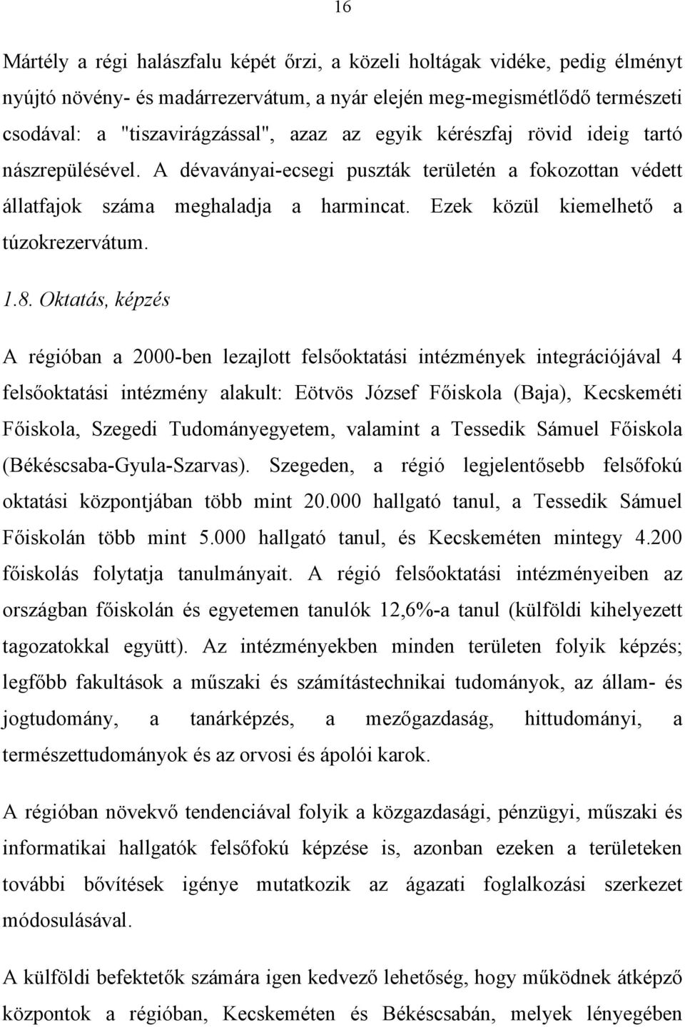 Oktatás, képzés A régióban a 2000-ben lezajlott felsőoktatási intézmények integrációjával 4 felsőoktatási intézmény alakult: Eötvös József Főiskola (Baja), Kecskeméti Főiskola, Szegedi