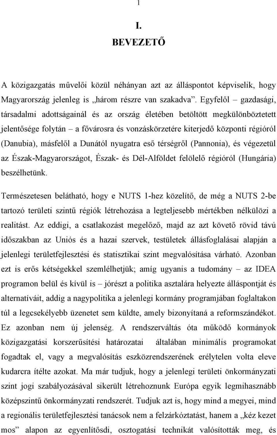 Dunától nyugatra eső térségről (Pannonia), és végezetül az Észak-Magyarországot, Észak- és Dél-Alföldet felölelő régióról (Hungária) beszélhetünk.