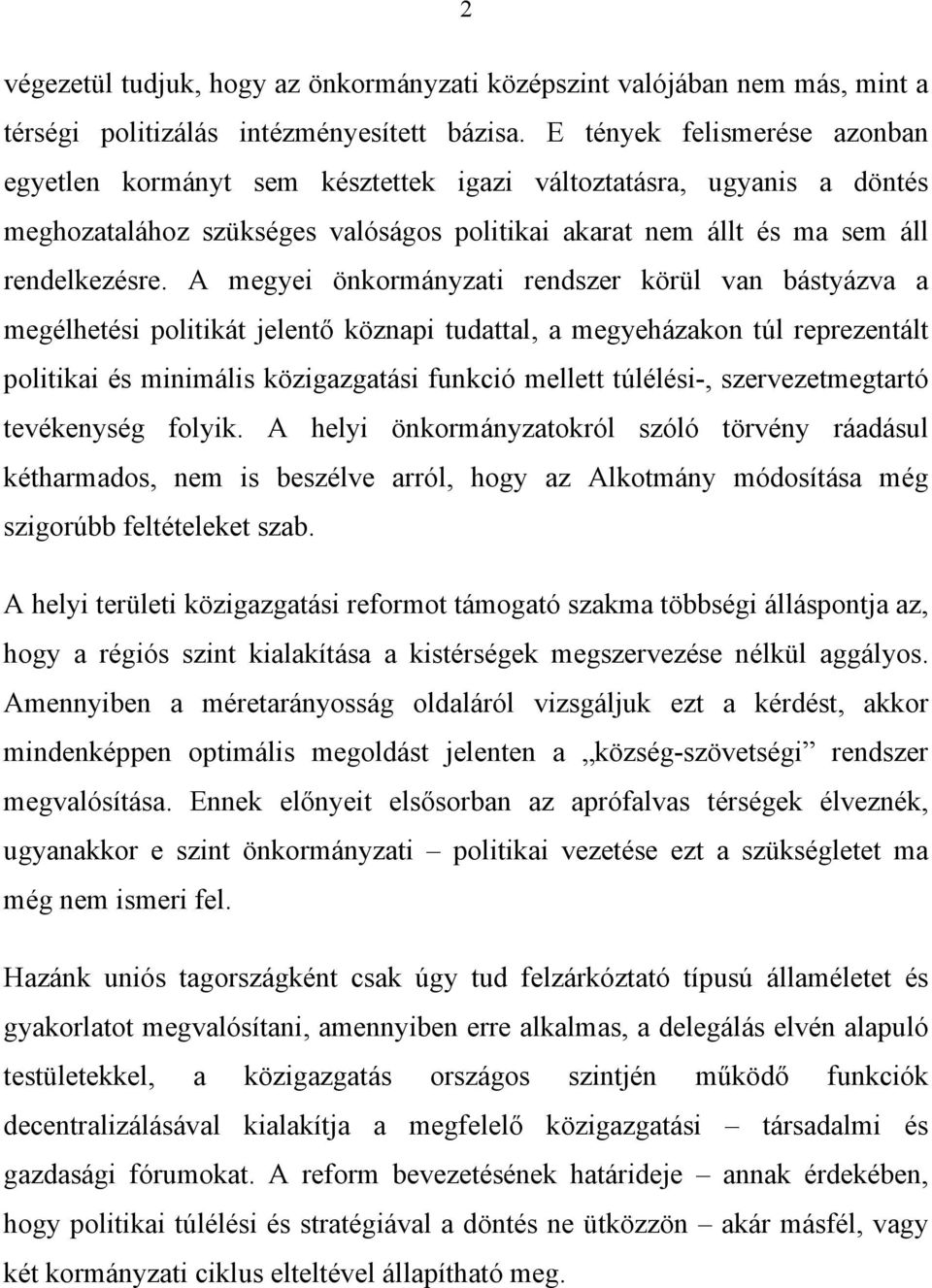 A megyei önkormányzati rendszer körül van bástyázva a megélhetési politikát jelentő köznapi tudattal, a megyeházakon túl reprezentált politikai és minimális közigazgatási funkció mellett túlélési-,