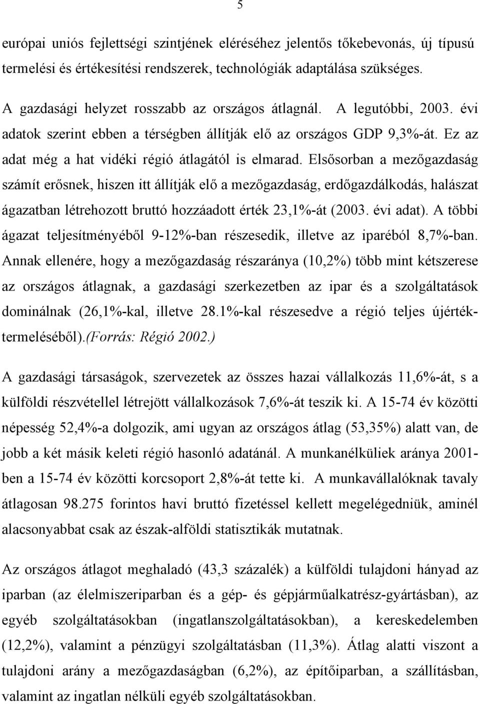 Elsősorban a mezőgazdaság számít erősnek, hiszen itt állítják elő a mezőgazdaság, erdőgazdálkodás, halászat ágazatban létrehozott bruttó hozzáadott érték 23,1%-át (2003. évi adat).