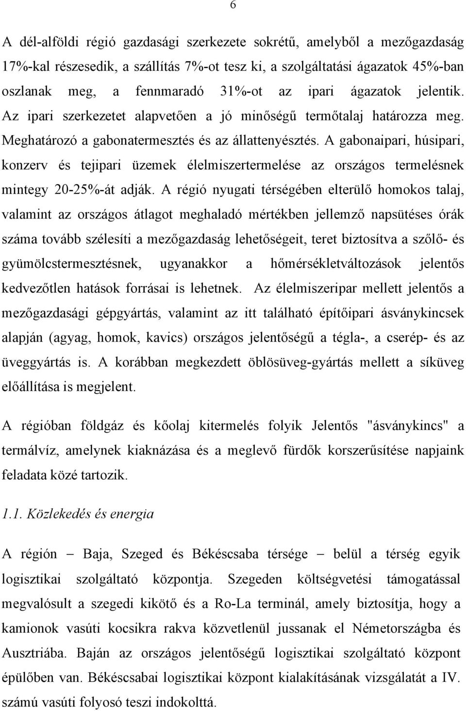 A gabonaipari, húsipari, konzerv és tejipari üzemek élelmiszertermelése az országos termelésnek mintegy 20-25%-át adják.