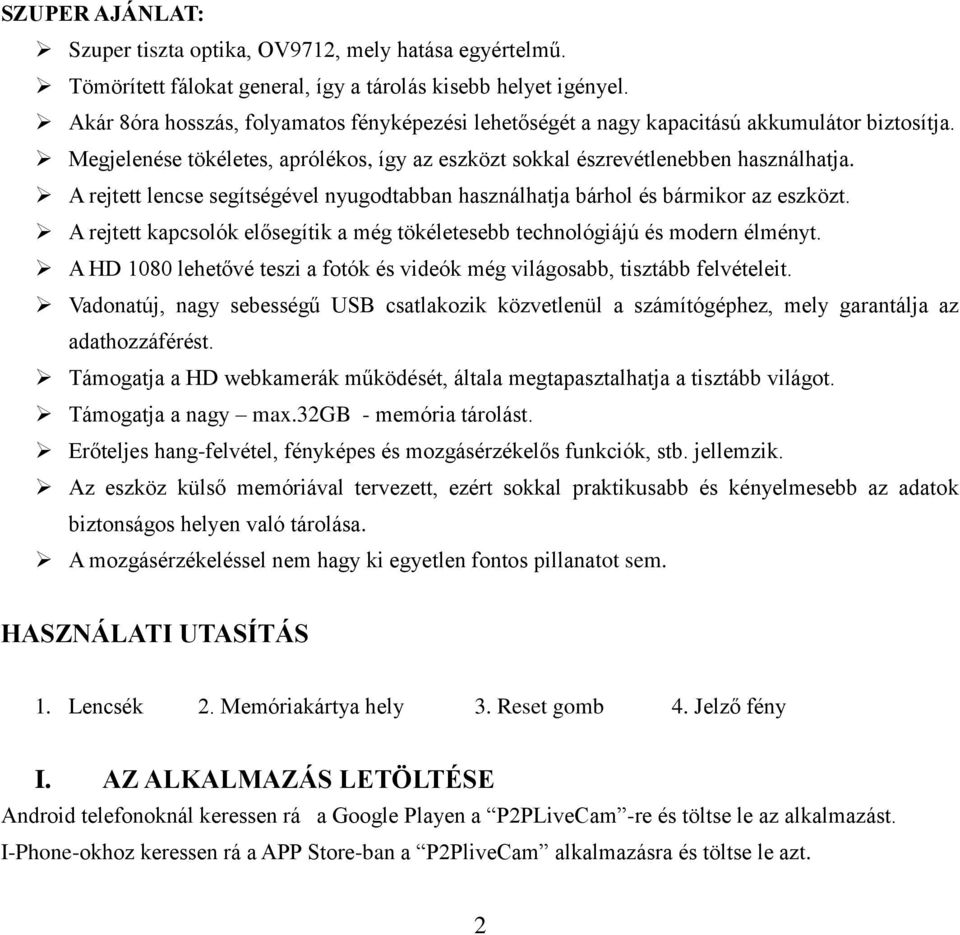 A rejtett lencse segítségével nyugodtabban használhatja bárhol és bármikor az eszközt. A rejtett kapcsolók elősegítik a még tökéletesebb technológiájú és modern élményt.