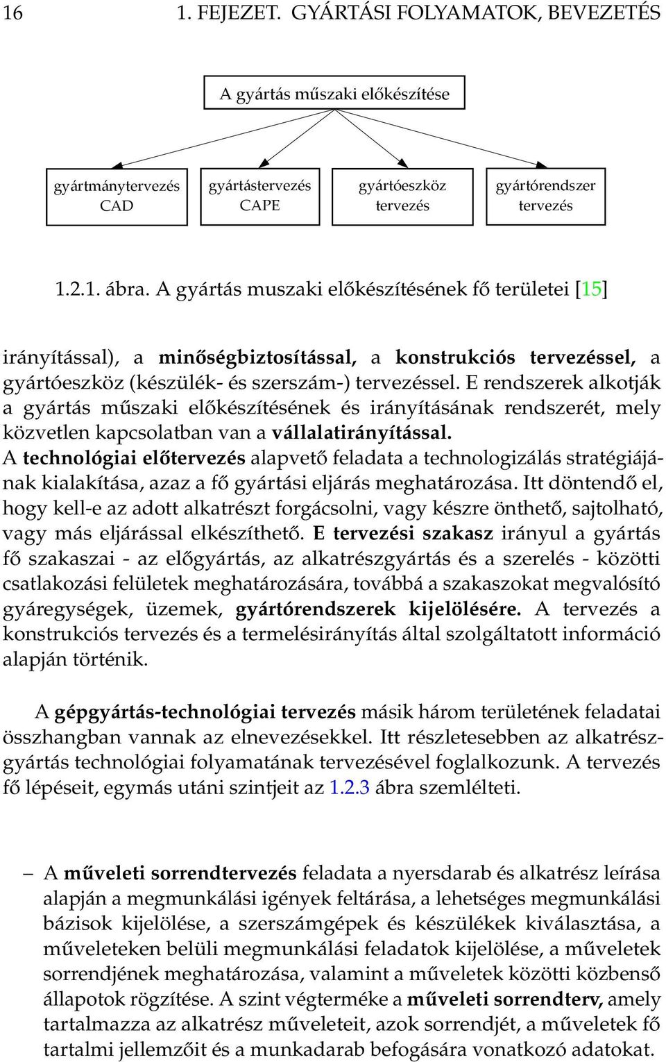 E rendszerek alkotják a gyártás műszaki előkészítésének és irányításának rendszerét, mely közvetlen kapcsolatban van a vállalatirányítással.