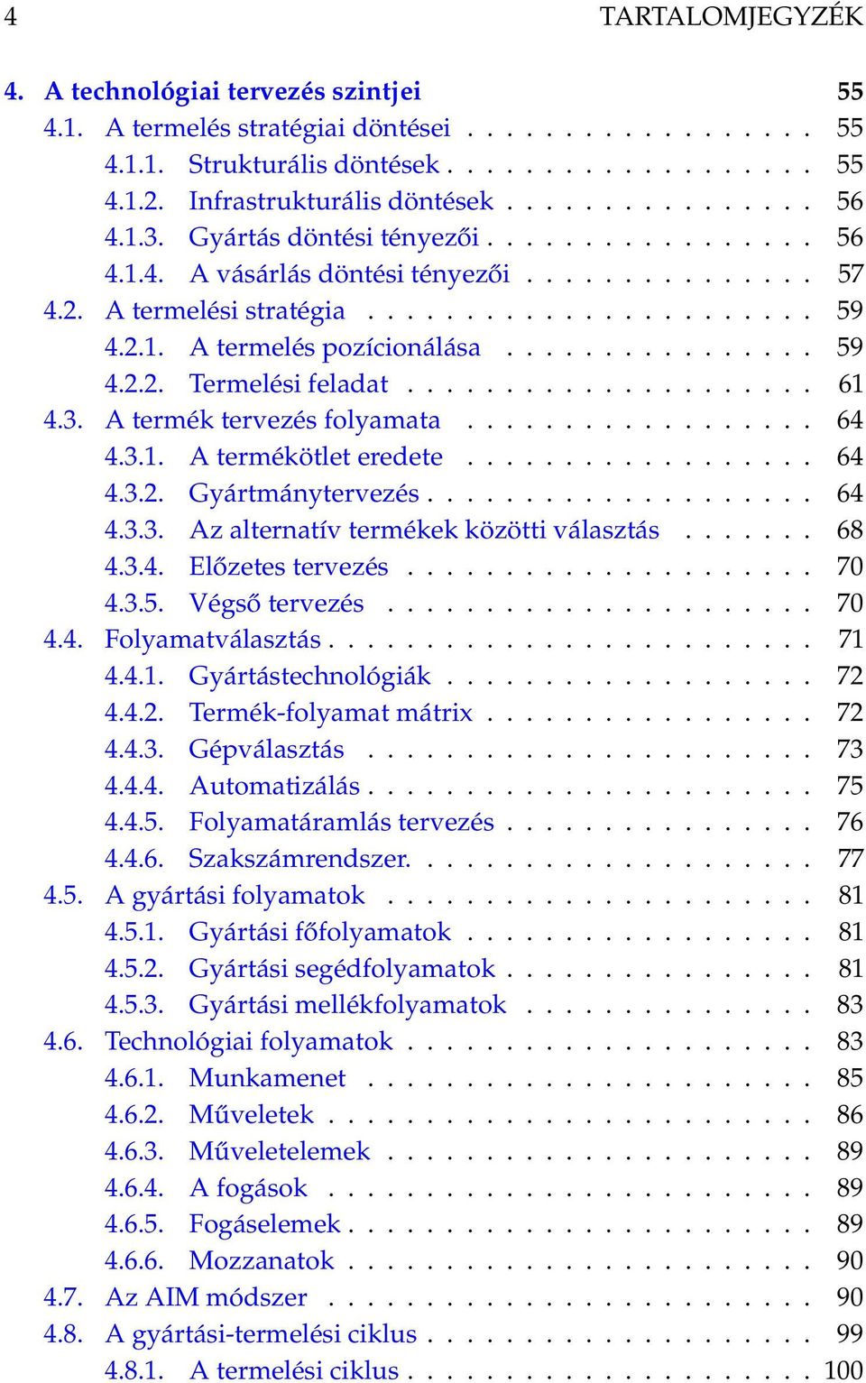 ............... 59 4.2.2. Termelési feladat..................... 61 4.3. A termék tervezés folyamata.................. 64 4.3.1. A termékötlet eredete.................. 64 4.3.2. Gyártmánytervezés.