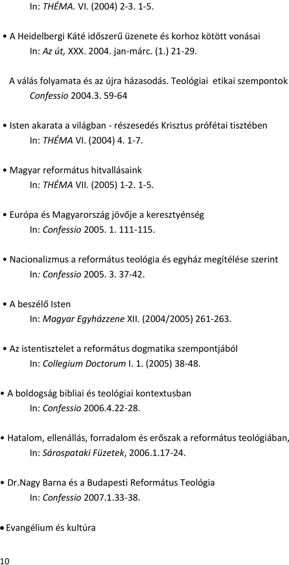 (2005) 1-2. 1-5. Európa és Magyarország jövője a keresztyénség In: Confessio 2005. 1. 111-115. Nacionalizmus a református teológia és egyház megítélése szerint In: Confessio 2005. 3. 37-42.