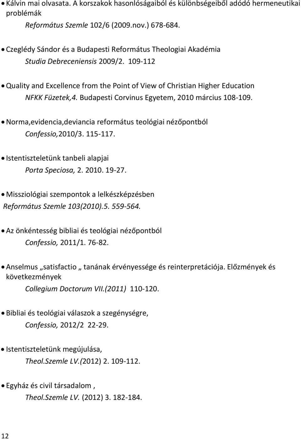 Budapesti Corvinus Egyetem, 2010 március 108-109. Norma,evidencia,deviancia református teológiai nézőpontból Confessio,2010/3. 115-117. Istentiszteletünk tanbeli alapjai Porta Speciosa, 2. 2010. 19-27.