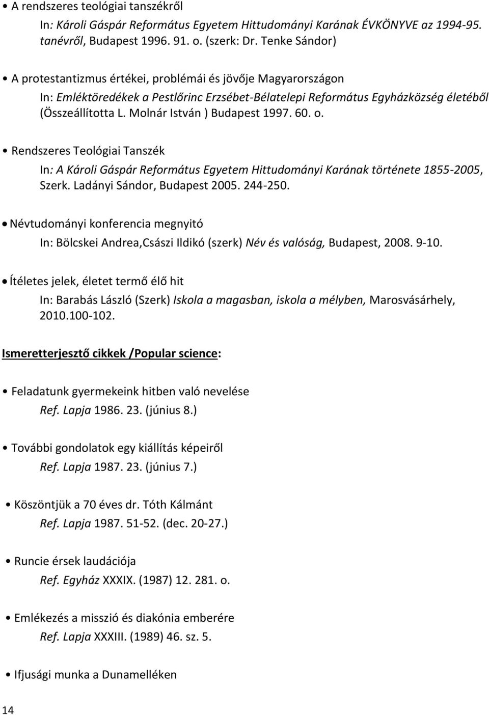 Molnár István ) Budapest 1997. 60. o. Rendszeres Teológiai Tanszék In: A Károli Gáspár Református Egyetem Hittudományi Karának története 1855-2005, Szerk. Ladányi Sándor, Budapest 2005. 244-250.