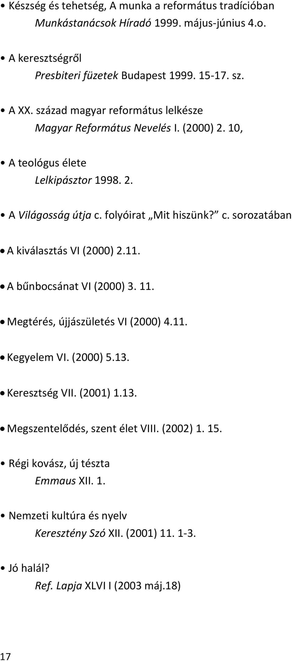 folyóirat Mit hiszünk? c. sorozatában A kiválasztás VI (2000) 2.11. A bűnbocsánat VI (2000) 3. 11. Megtérés, újjászületés VI (2000) 4.11. Kegyelem VI. (2000) 5.13.