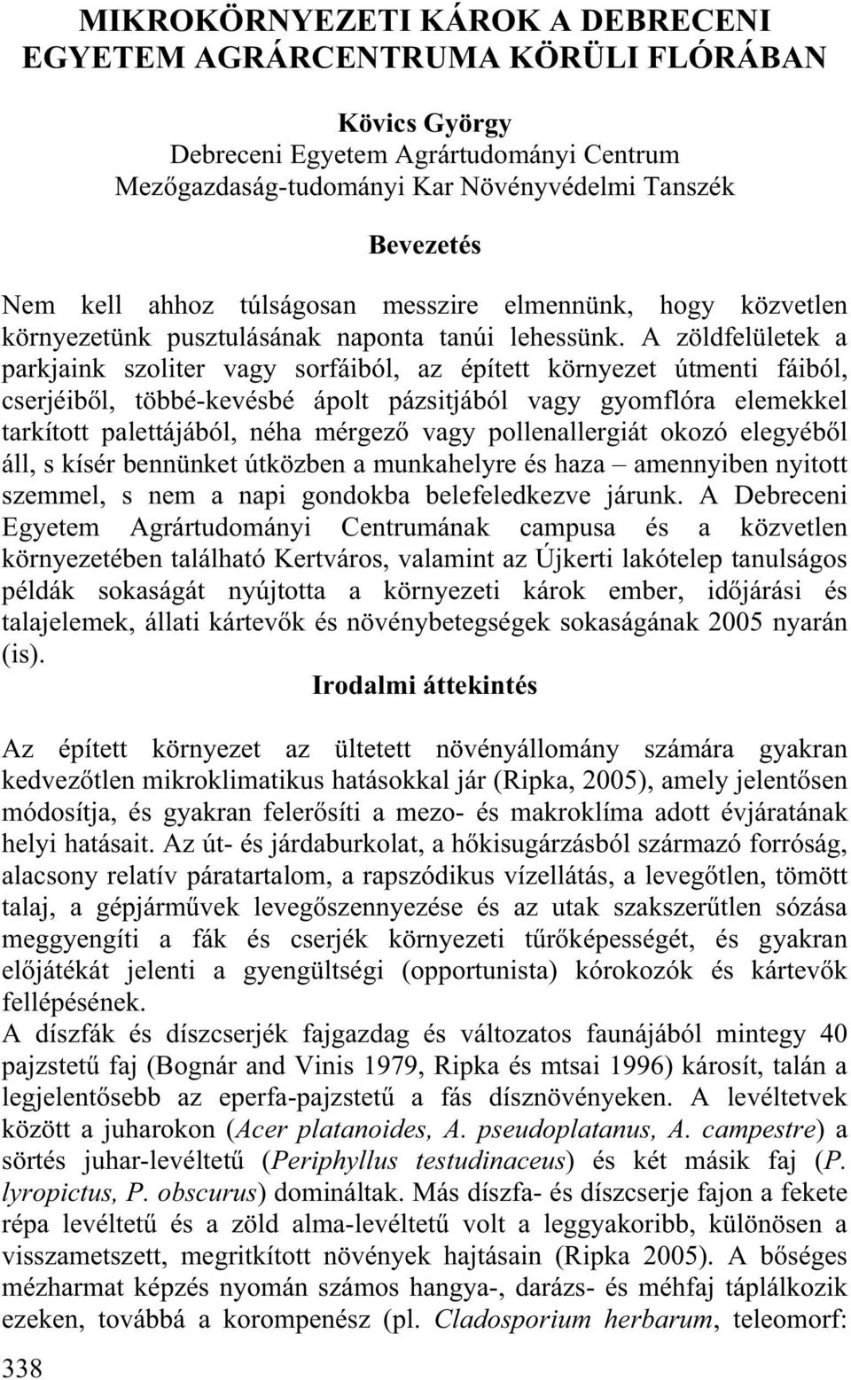 A zöldfelületek a parkjaink szoliter vagy sorfáiból, az épített környezet útmenti fáiból, cserjéib l, többé-kevésbé ápolt pázsitjából vagy gyomflóra elemekkel tarkított palettájából, néha mérgez vagy