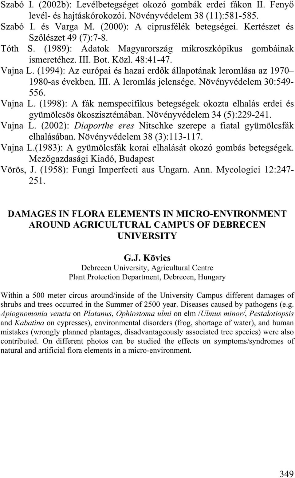 (1994): Az európai és hazai erd k állapotának leromlása az 1970 1980-as években. III. A leromlás jelensége. Növényvédelem 30:549-556. Vajna L.