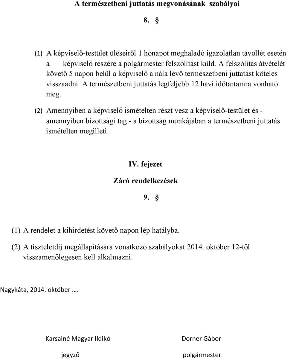 (2) Amennyiben a képviselő ismételten részt vesz a képviselő-testület és - amennyiben bizottsági tag - a bizottság munkájában a természetbeni juttatás ismételten megilleti. IV.