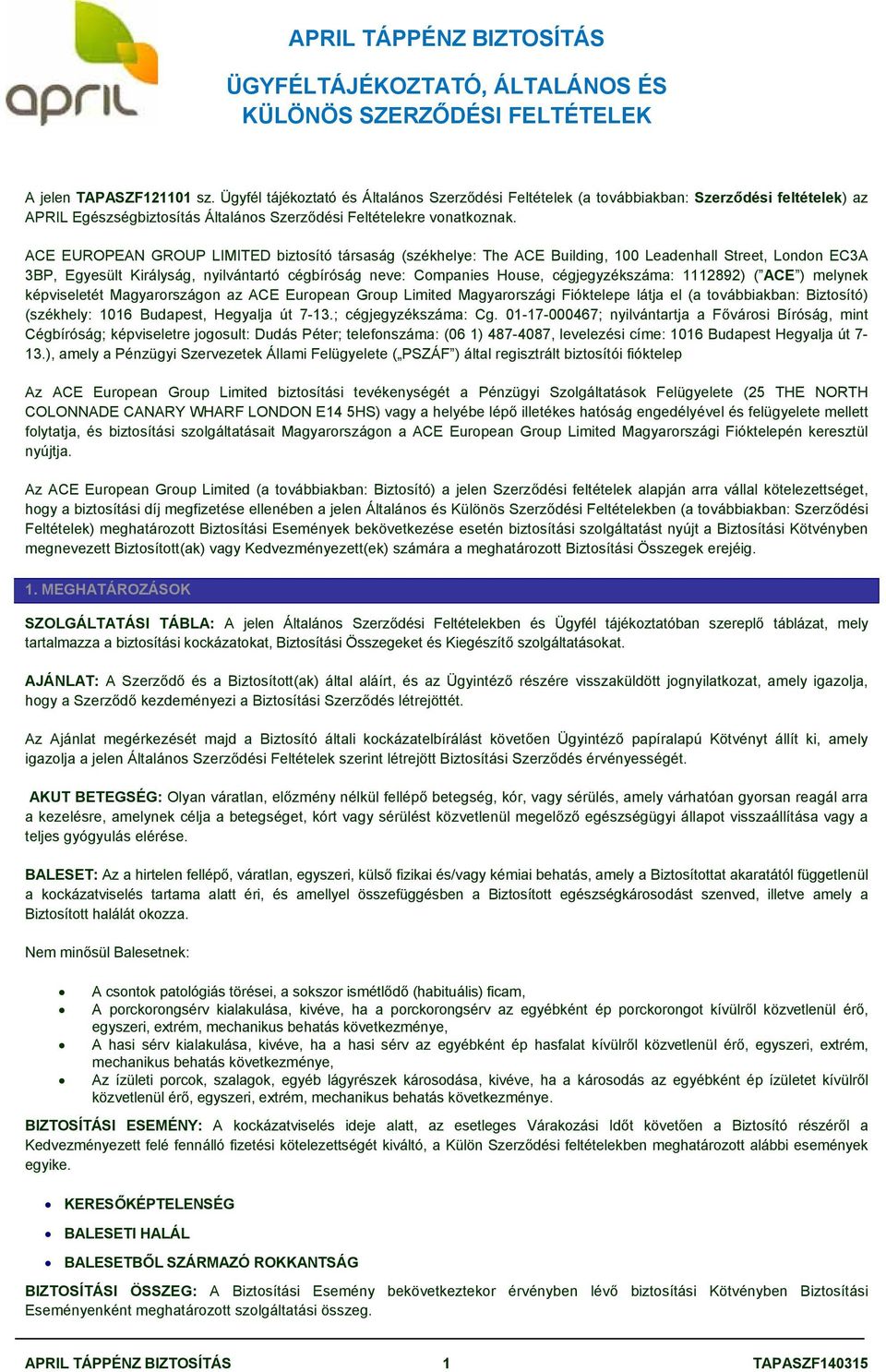ACE EUROPEAN GROUP LIMITED biztosító társaság (székhelye: The ACE Building, 100 Leadenhall Street, London EC3A 3BP, Egyesült Királyság, nyilvántartó cégbíróság neve: Companies House, cégjegyzékszáma: