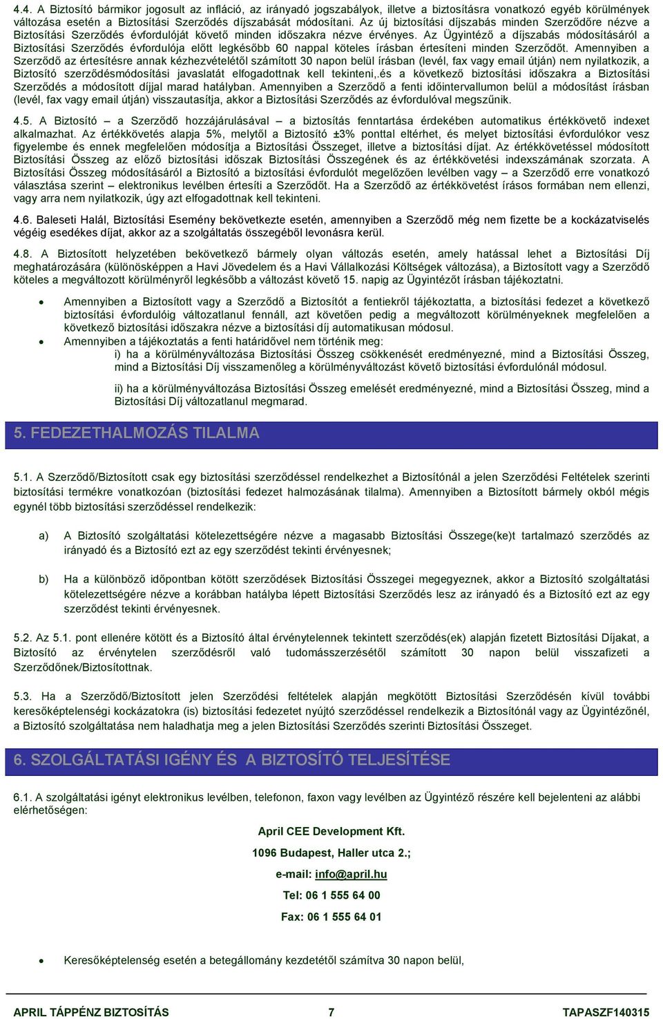 Az Ügyintéző a díjszabás módosításáról a Biztosítási Szerződés évfordulója előtt legkésőbb 60 nappal köteles írásban értesíteni minden Szerződőt.